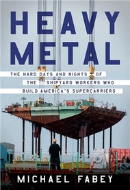 736.Heavy Metal: The Hard Days and Nights of the Shipyard Workers Who Build America's Supercarriers Michael Fabey