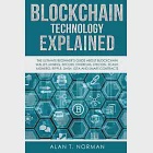 Blockchain Technology Explained: The Ultimate Beginner’s Guide About Blockchain Wallet, Mining, Bitcoin, Ethereum, Litecoin, Zcash, Monero, Ripple, Da