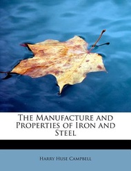 The Manufacture and Properties of Iron and Steel Harry Huse,Campbell  著