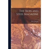 The Iron and Steel Magazine; 1 Albert 1863-1939,Sauveur  著