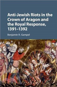 12845.Anti-jewish Riots in the Crown of Aragon and the Royal Response 1391?392 Benjamin R. Gampel