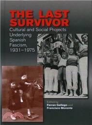 8043.The Last Survivor ― Cultural and Social Projects Underlying Spanish Fascism, 1931-1975 Ferran Gallego (EDT); Francisco Morente (EDT)