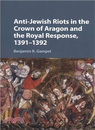 9268.Anti-jewish Riots in the Crown of Aragon and the Royal Response, 1391-1392 Benjamin R. Gampel